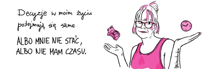 Rysunek: Decyzje w moim życiu podejmują się same. Albo nie mam czasu, albo mnie nie stać.