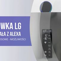 Zobacz filmik na YT Amazon ALEXA + lodówka LG - sterowanie głosem w Smart Home