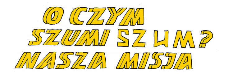 Magazyn SZUM - o czym szumi SZUM? Nasza misja