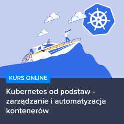 Kurs Kubernetes od podstaw - zarządzanie i automatyzacja kontenerów