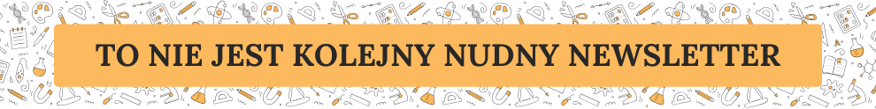 tO NIE JEST KOLEJNY NUDNY NEWSLETTER